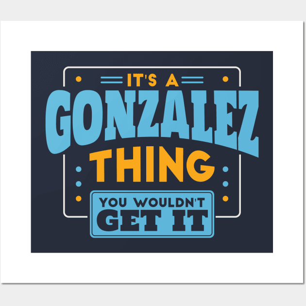 It's a Gonzalez Thing, You Wouldn't Get It // Gonzalez Family Last Name Wall Art by Now Boarding